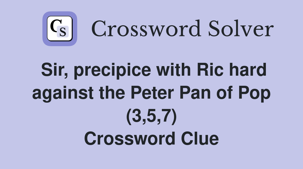 Sir, precipice with Ric hard against the Peter Pan of Pop (3,5,7) Crossword Clue