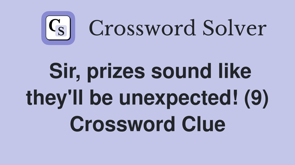 Sir, prizes sound like they'll be unexpected! (9) Crossword Clue