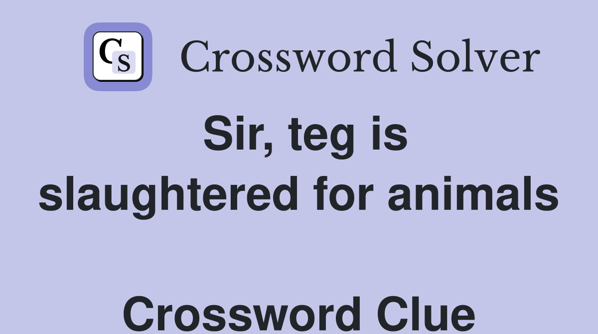 Sir, teg is slaughtered for animals  Crossword Clue