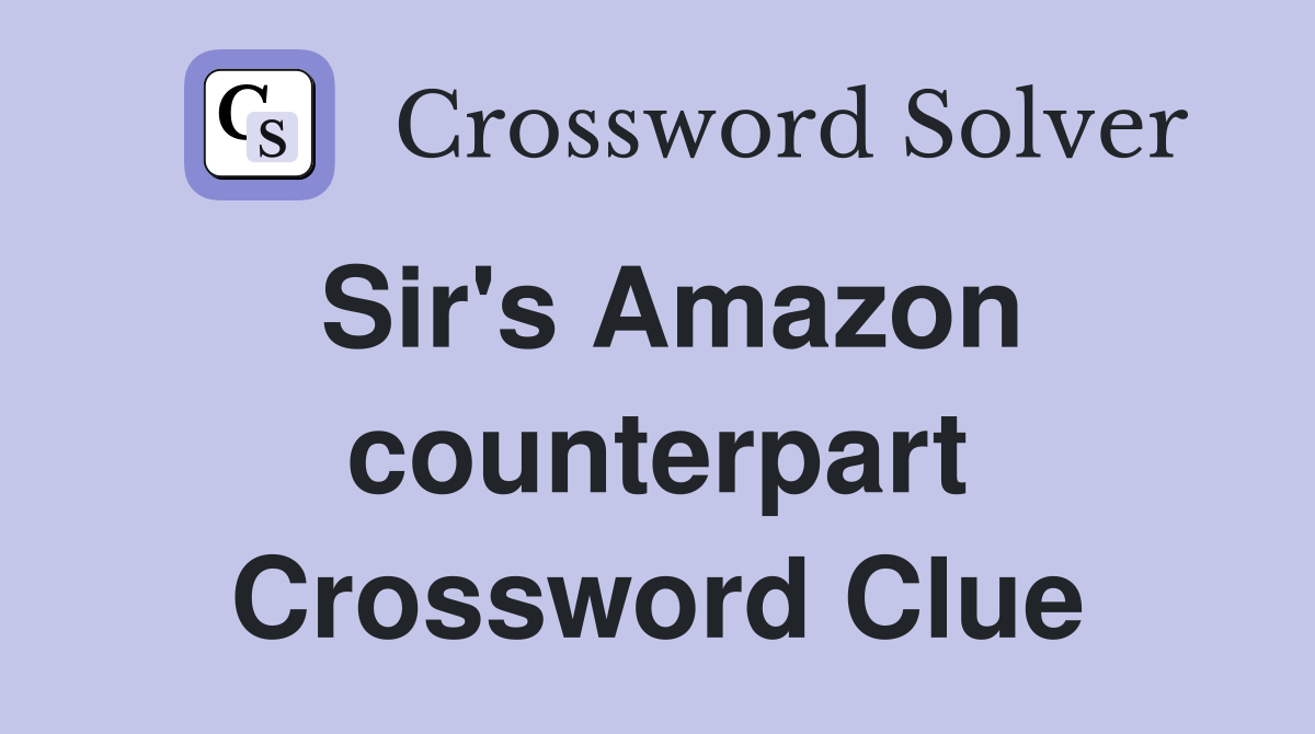 Sir's Amazon counterpart Crossword Clue