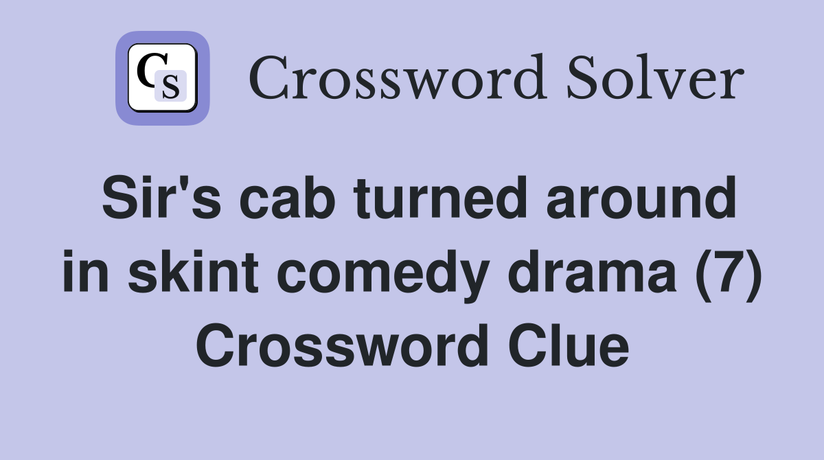 Sir's cab turned around in skint comedy drama (7) Crossword Clue