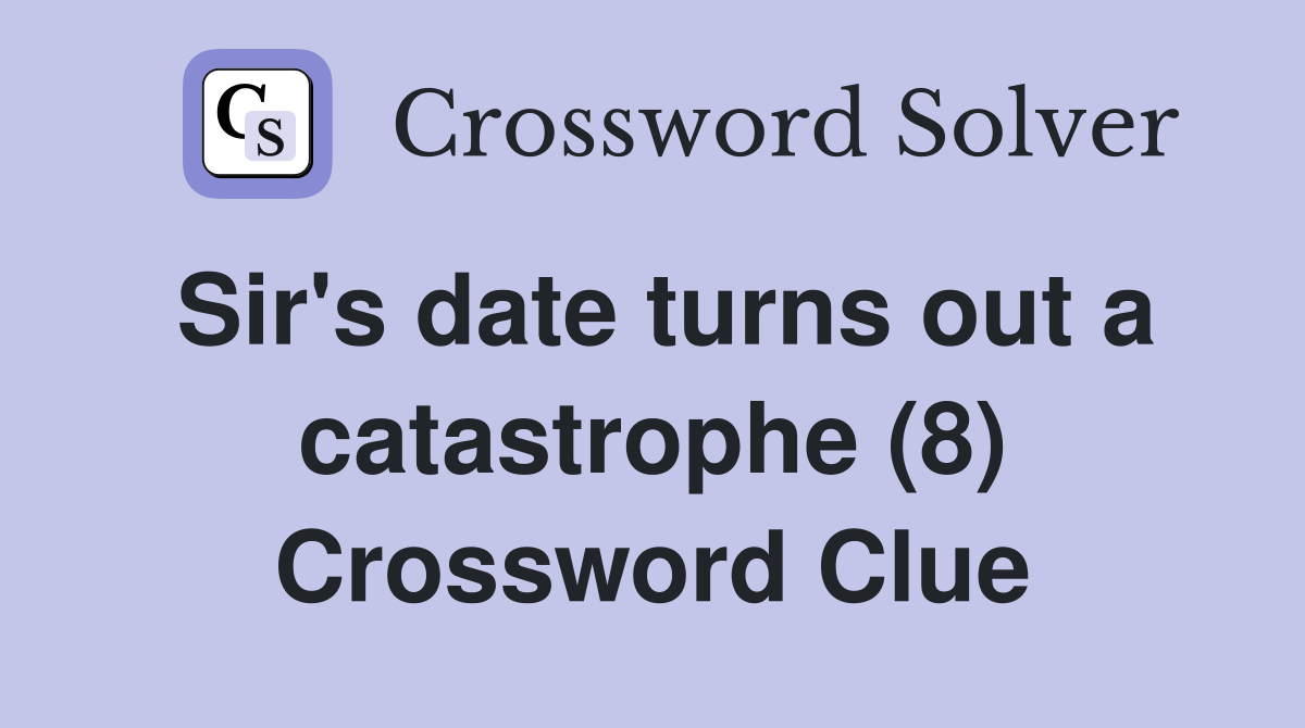 Sir's date turns out a catastrophe (8) Crossword Clue