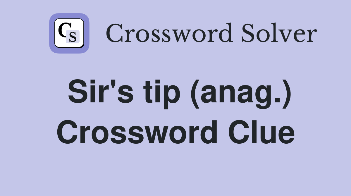 Sir's tip (anag.) Crossword Clue