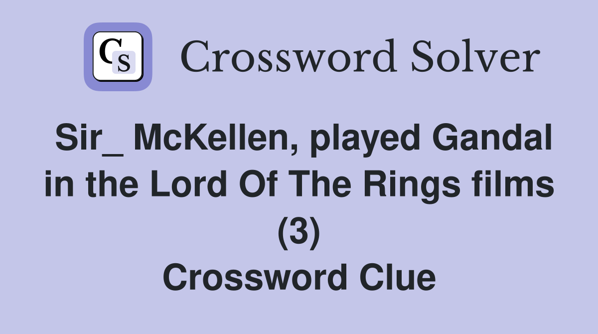 Sir_ McKellen, played Gandal in the Lord Of The Rings films (3) Crossword Clue