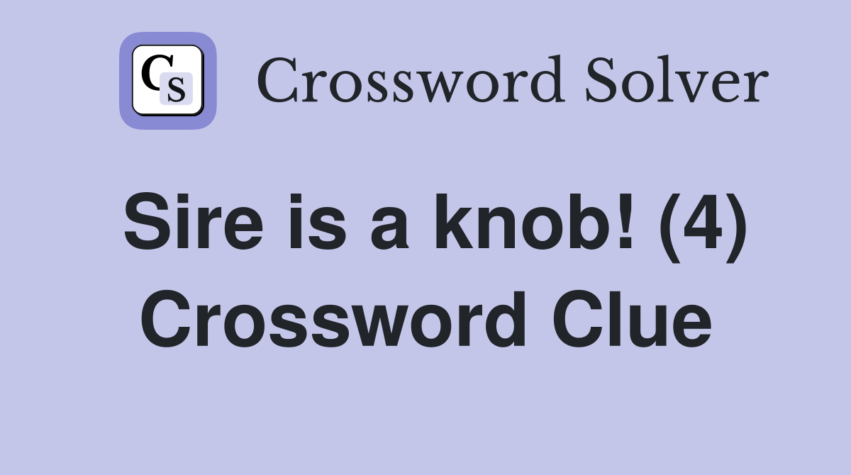Sire is a knob! (4) Crossword Clue