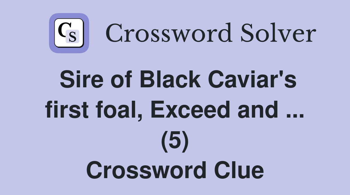 Sire of Black Caviar's first foal, Exceed and ... (5) Crossword Clue