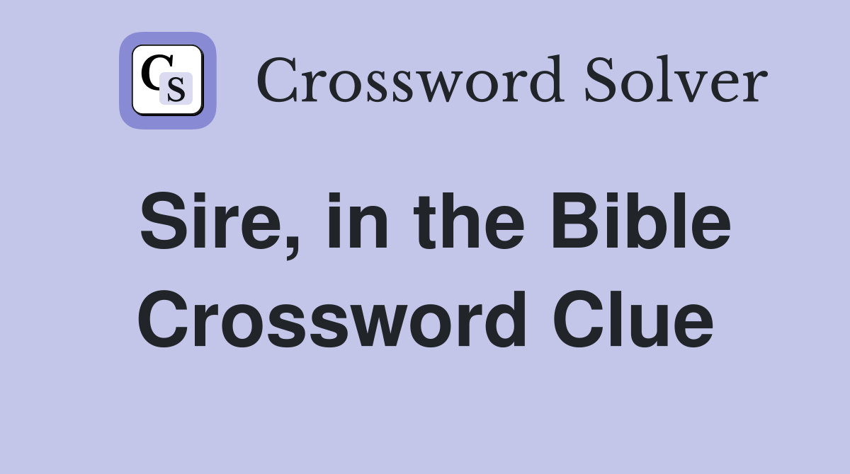 Sire, in the Bible Crossword Clue