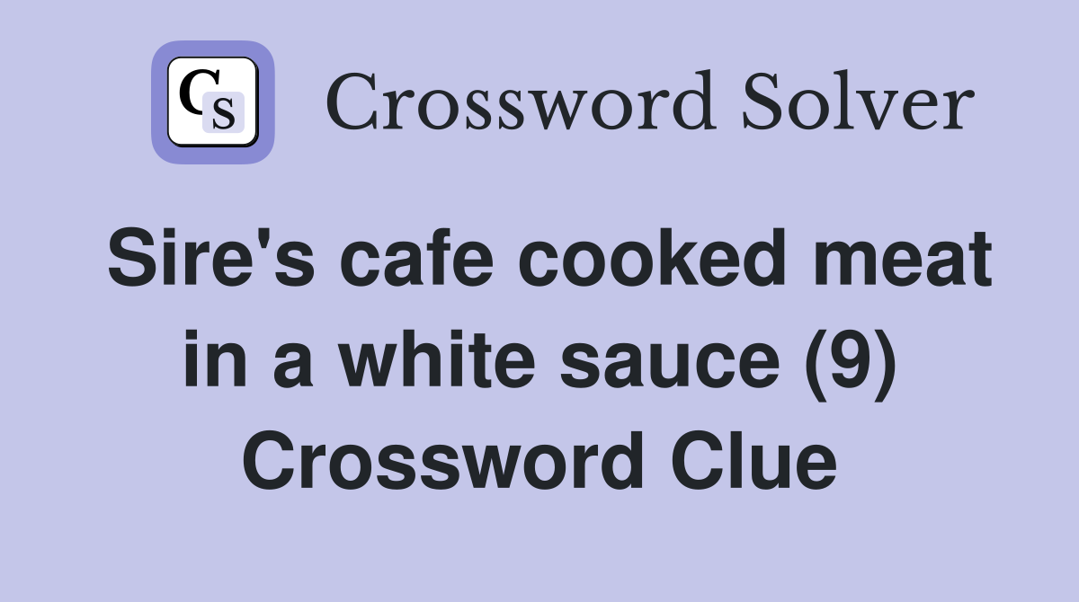 Sire's cafe cooked meat in a white sauce (9) Crossword Clue
