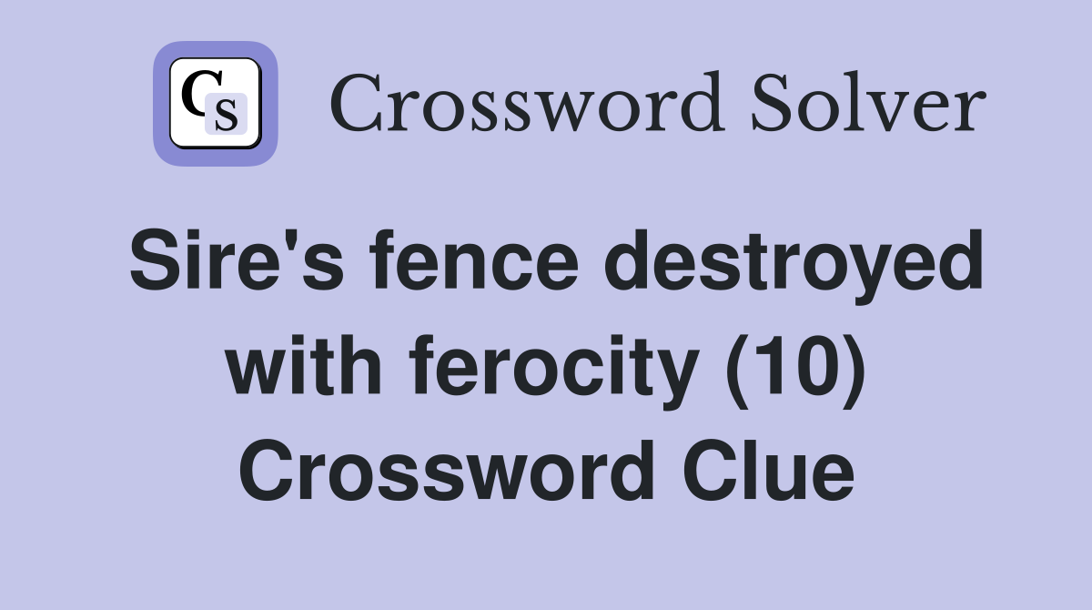 Sire's fence destroyed with ferocity (10) Crossword Clue