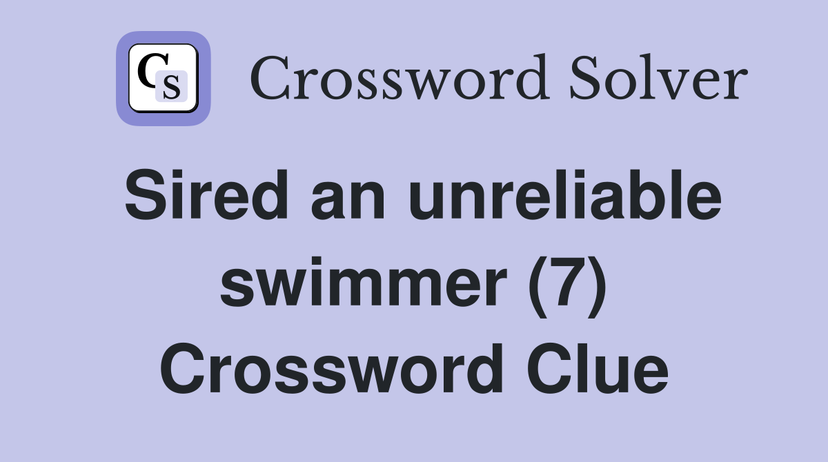 Sired an unreliable swimmer (7) Crossword Clue