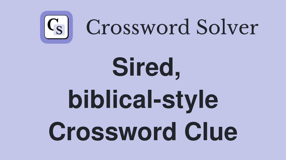 Sired, biblical-style Crossword Clue