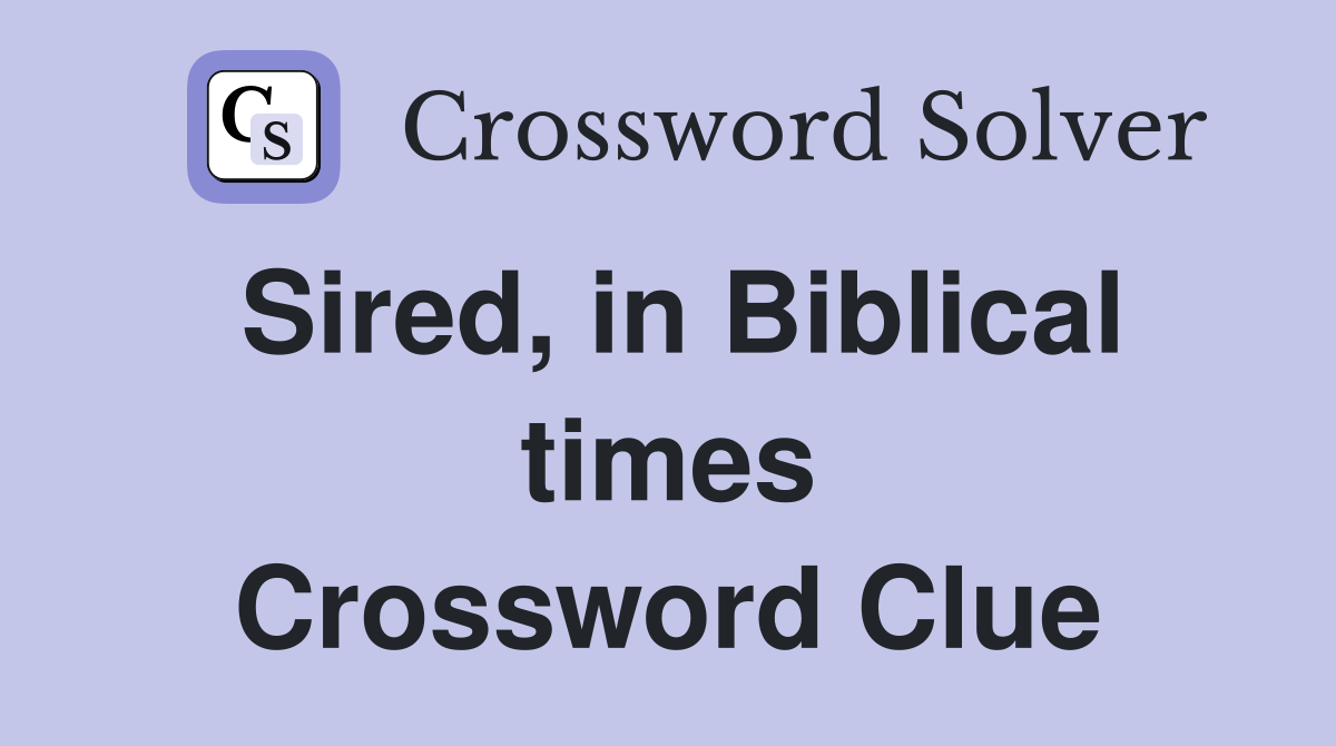 Sired, in Biblical times Crossword Clue