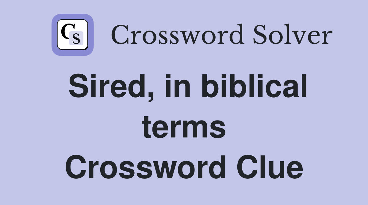 Sired, in biblical terms Crossword Clue