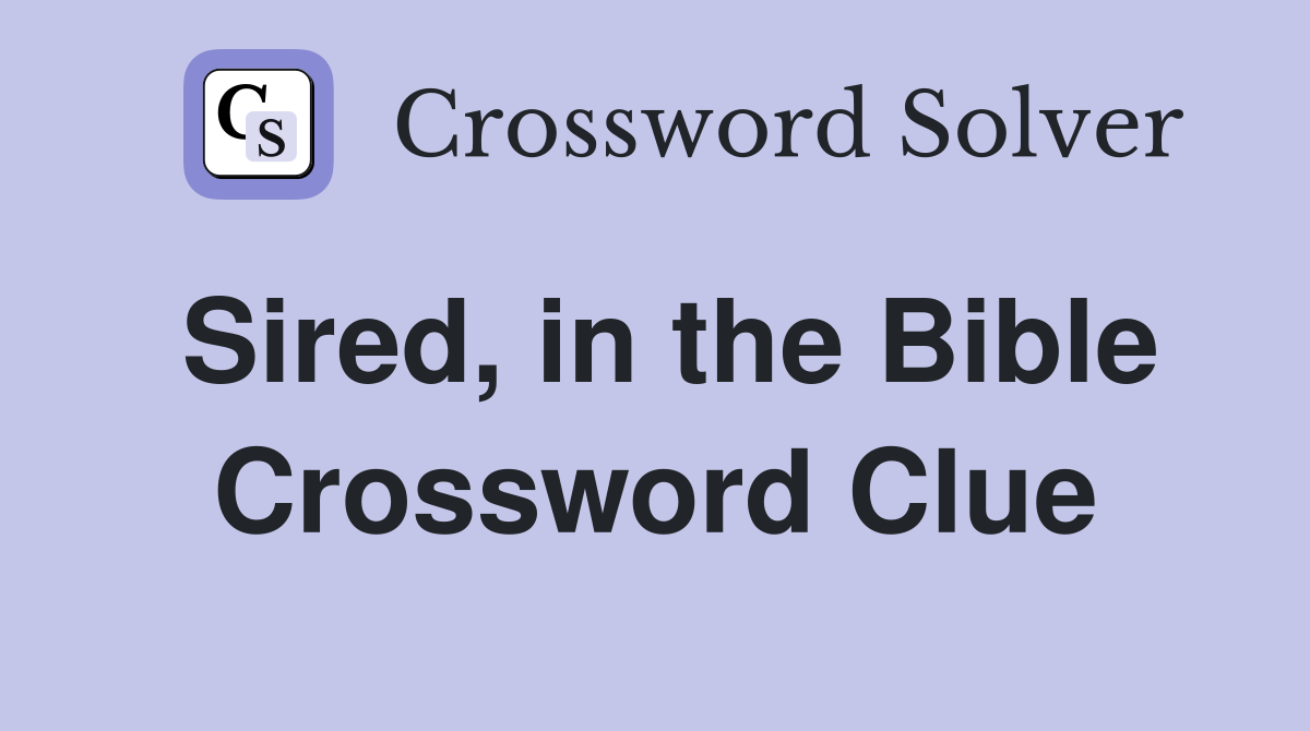Sired, in the Bible Crossword Clue