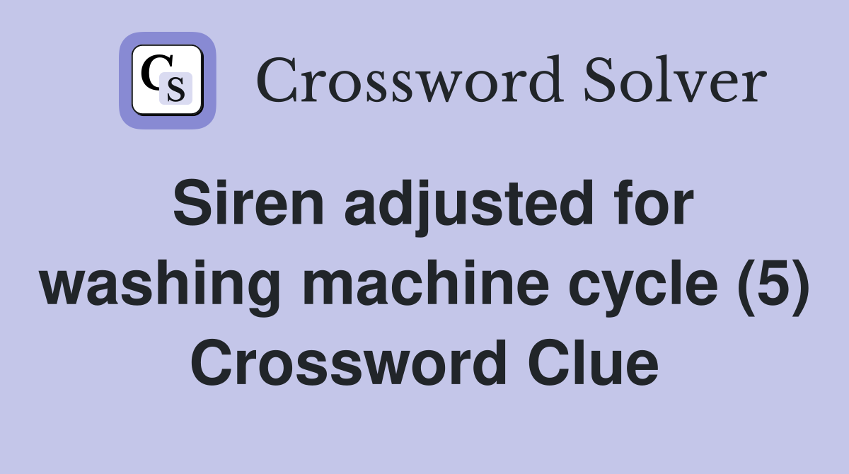 Siren adjusted for washing machine cycle (5) Crossword Clue