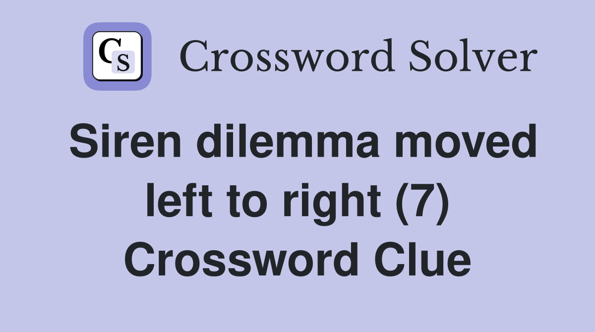 Siren dilemma moved left to right (7) Crossword Clue