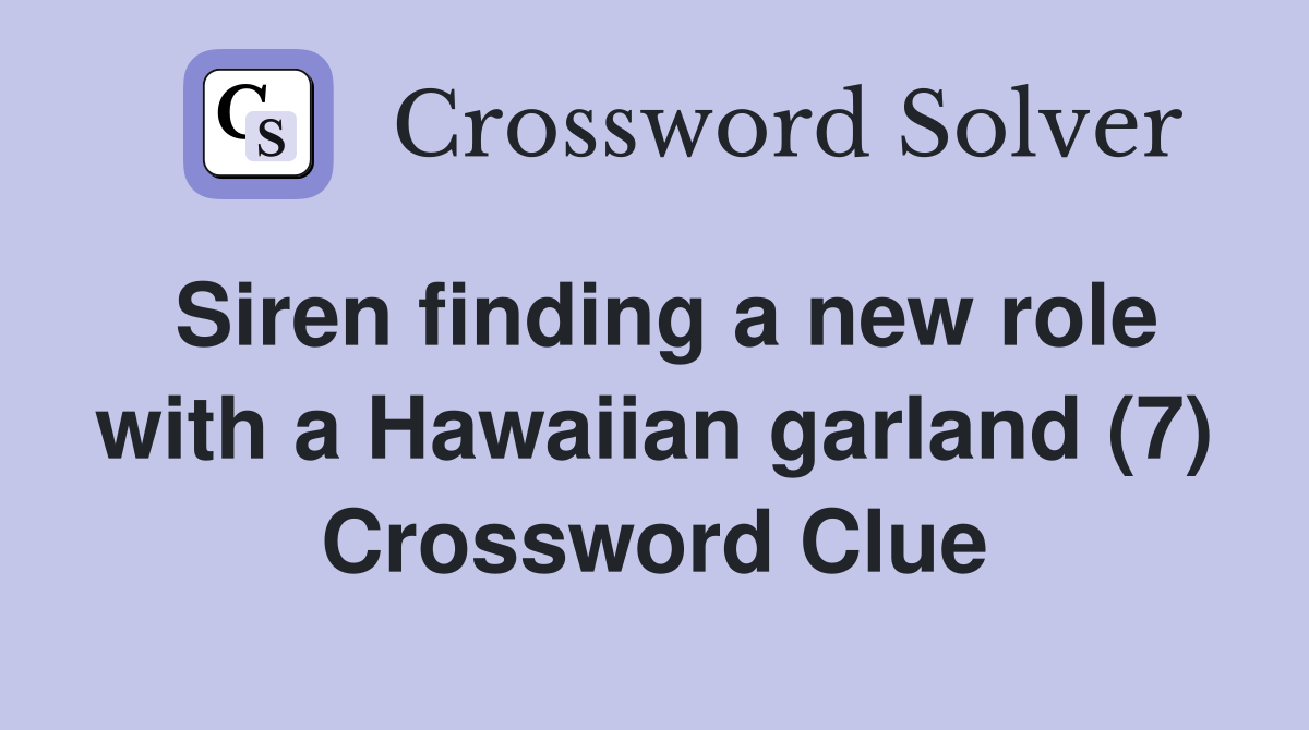 Siren finding a new role with a Hawaiian garland (7) Crossword Clue