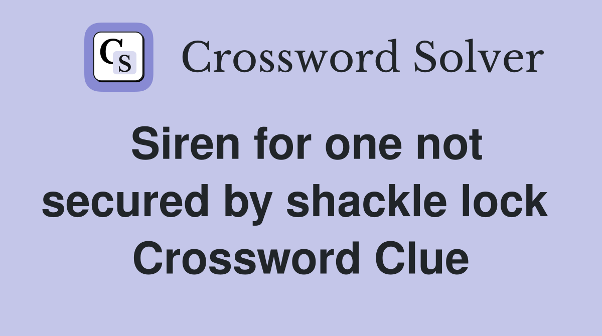 Siren for one not secured by shackle lock  Crossword Clue