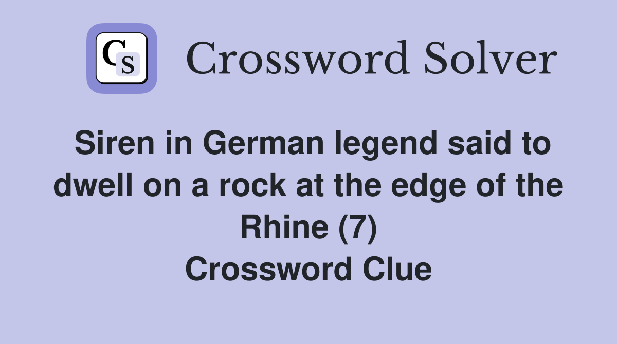Siren in German legend said to dwell on a rock at the edge of the Rhine (7) Crossword Clue