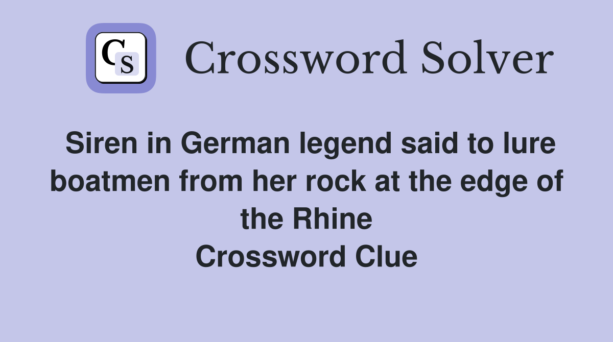 Siren in German legend said to lure boatmen from her rock at the edge of the Rhine Crossword Clue