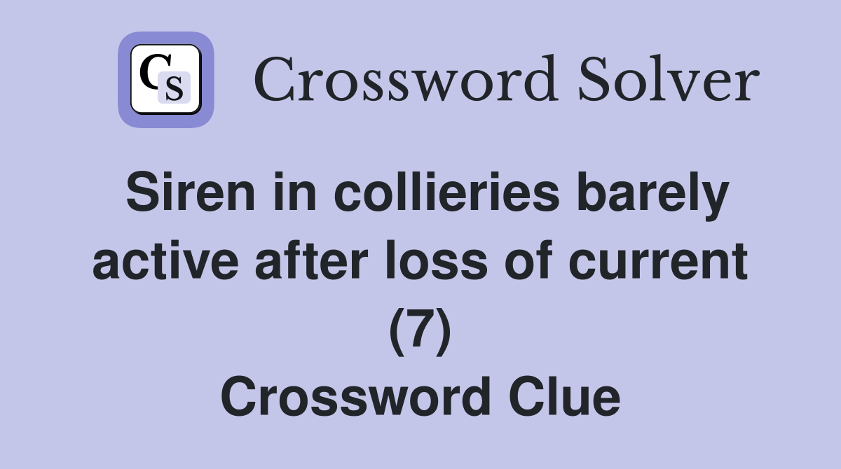 Siren in collieries barely active after loss of current (7) Crossword Clue