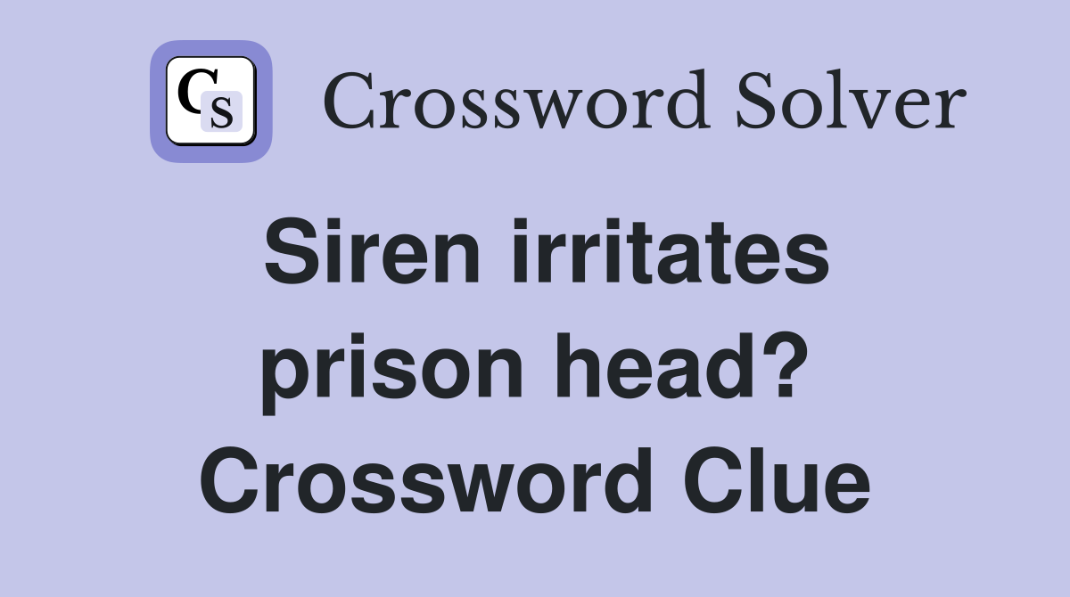 Siren irritates prison head? Crossword Clue
