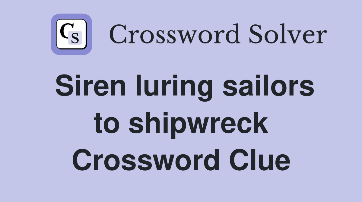 Siren luring sailors to shipwreck Crossword Clue