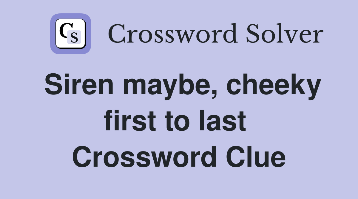 Siren maybe, cheeky first to last  Crossword Clue