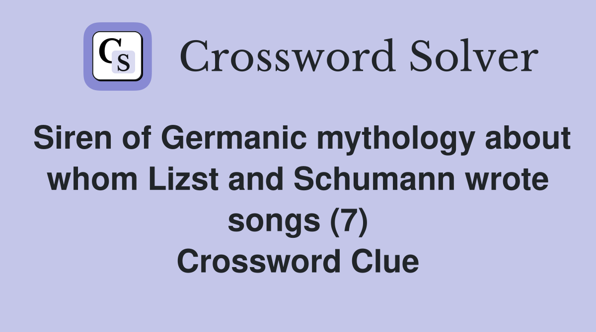 Siren of Germanic mythology about whom Lizst and Schumann wrote songs (7) Crossword Clue