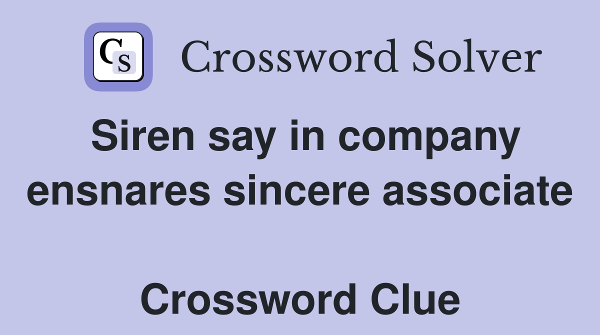 Siren say in company ensnares sincere associate  Crossword Clue