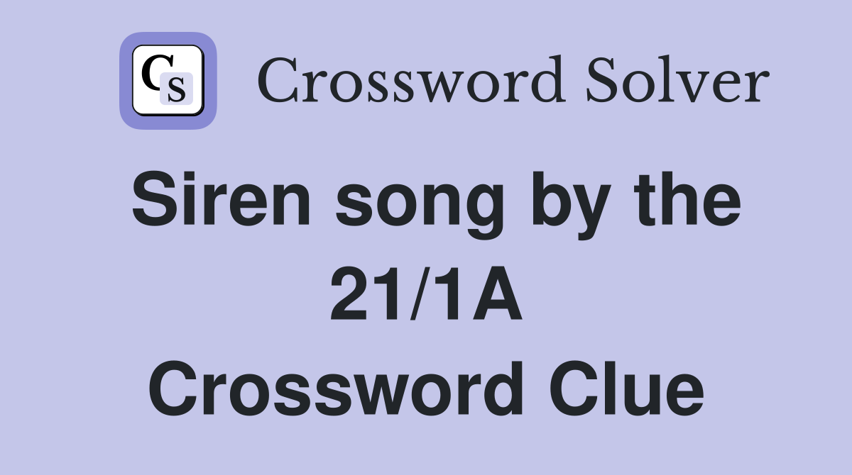 Siren song by the 21/1A Crossword Clue