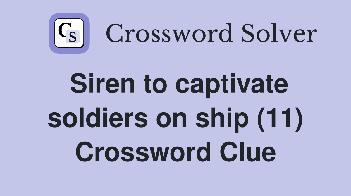 Siren to captivate soldiers on ship (11) Crossword Clue