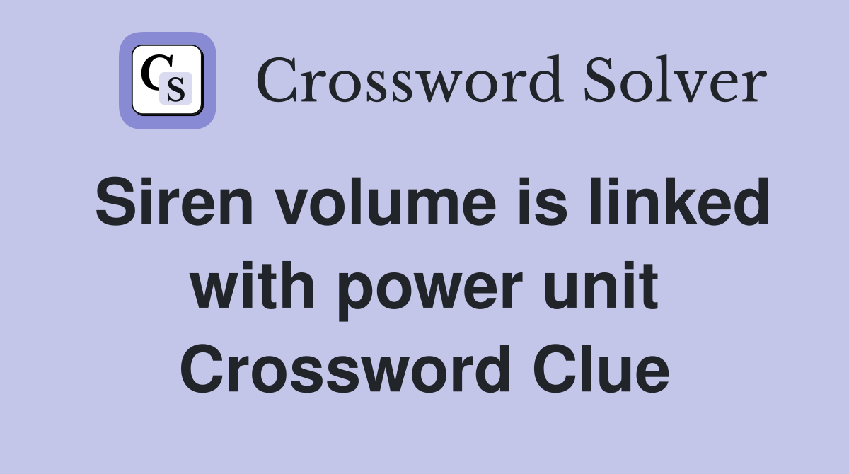 Siren volume is linked with power unit Crossword Clue