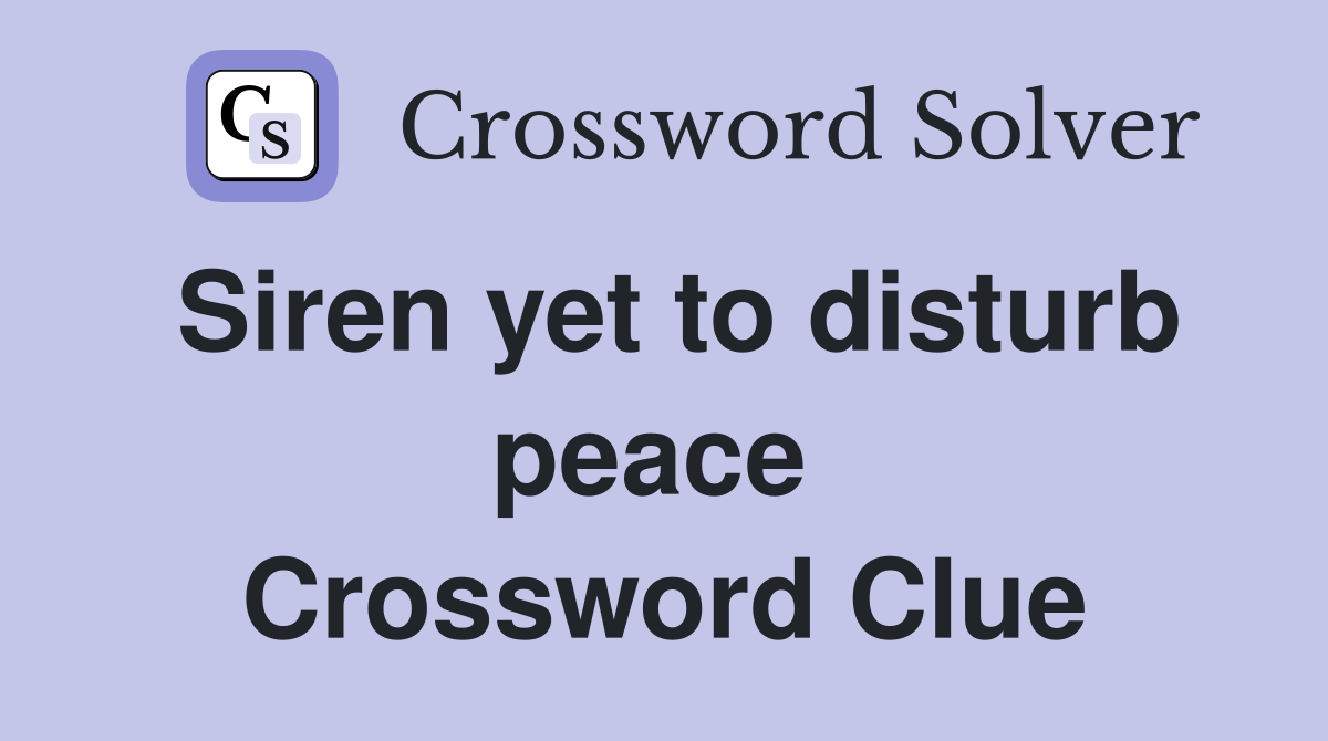 Siren yet to disturb peace  Crossword Clue