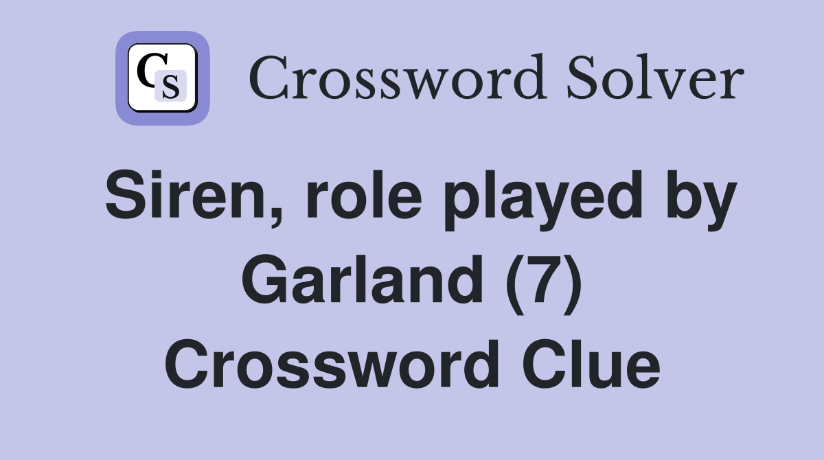 Siren, role played by Garland (7) Crossword Clue