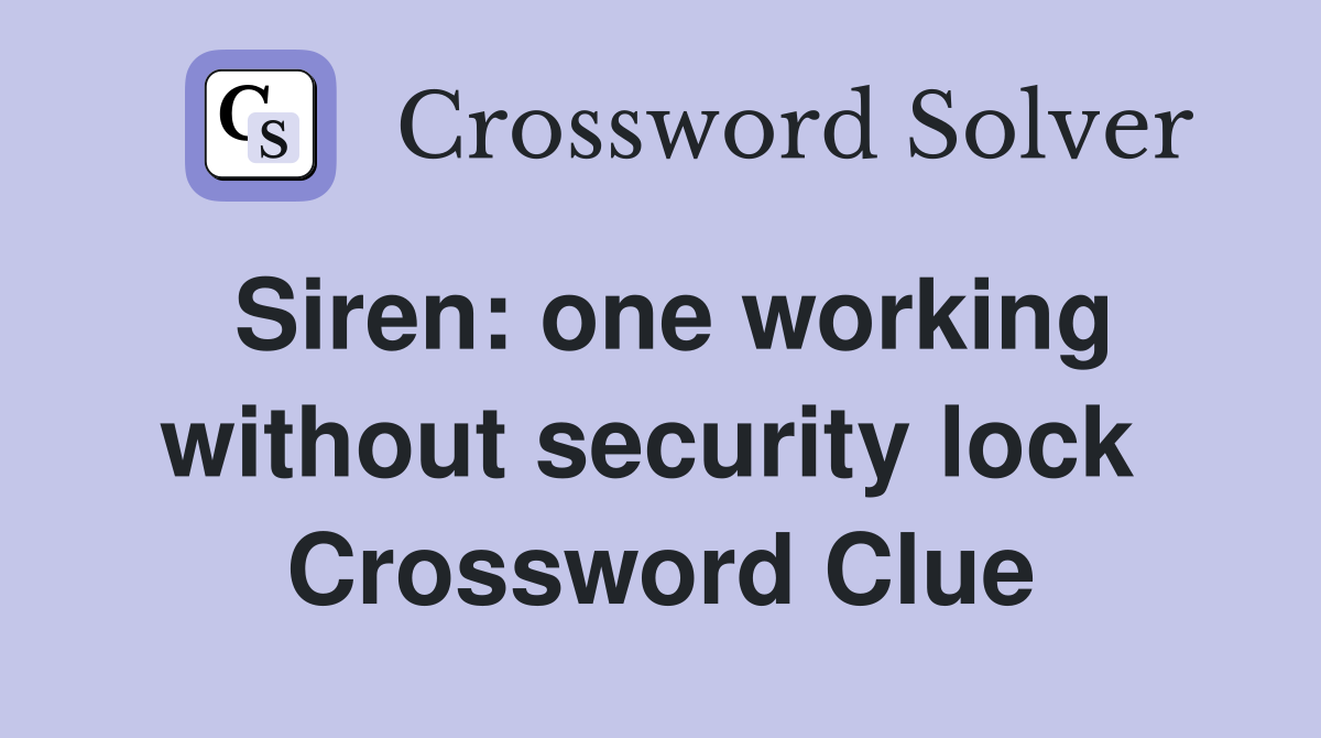 Siren: one working without security lock  Crossword Clue