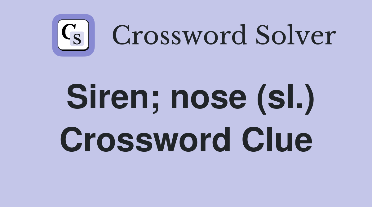Siren; nose (sl.) Crossword Clue