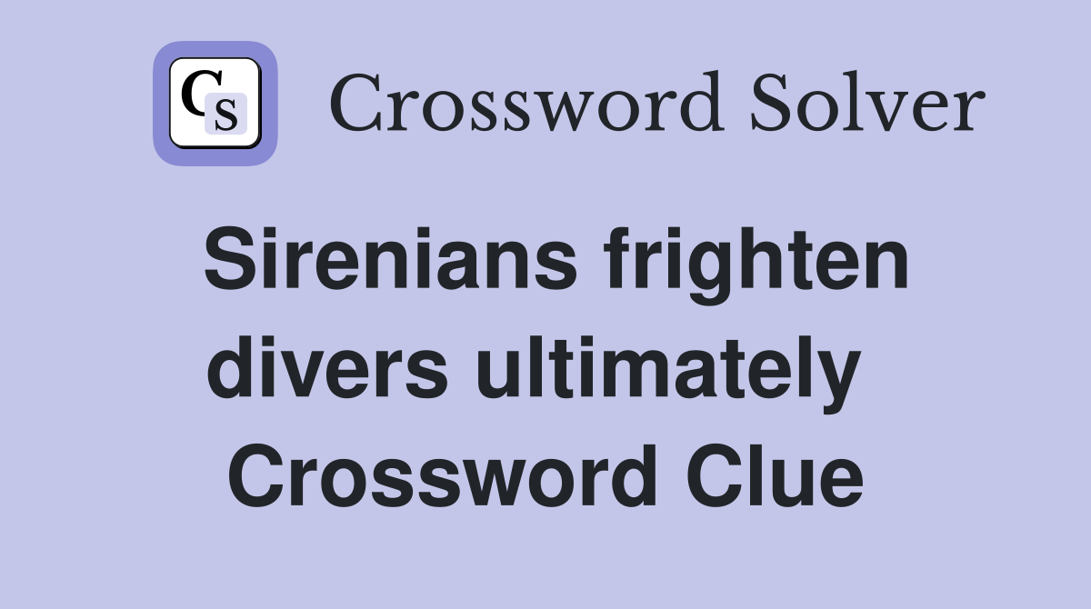 Sirenians frighten divers ultimately  Crossword Clue