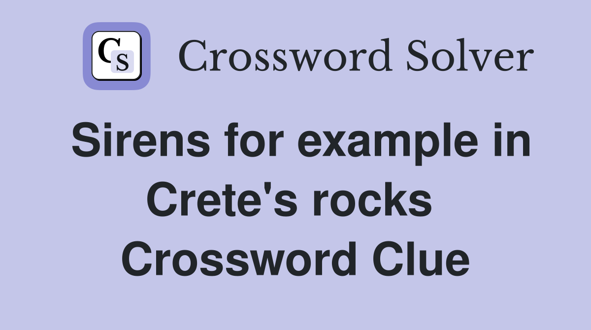 Sirens for example in Crete's rocks  Crossword Clue