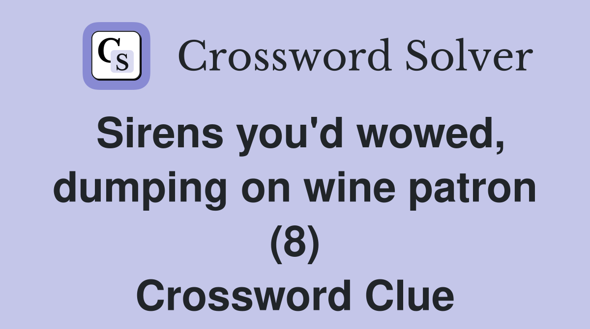 Sirens you'd wowed, dumping on wine patron (8) Crossword Clue