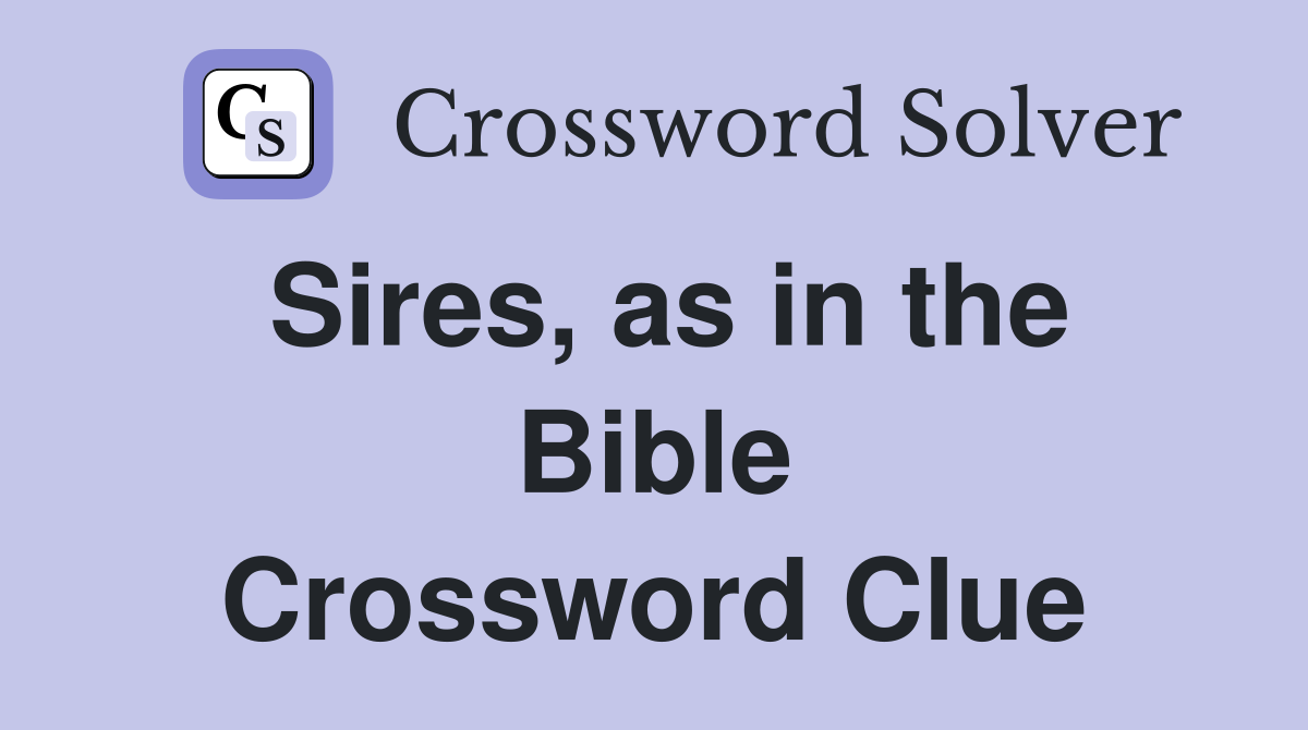 Sires, as in the Bible Crossword Clue