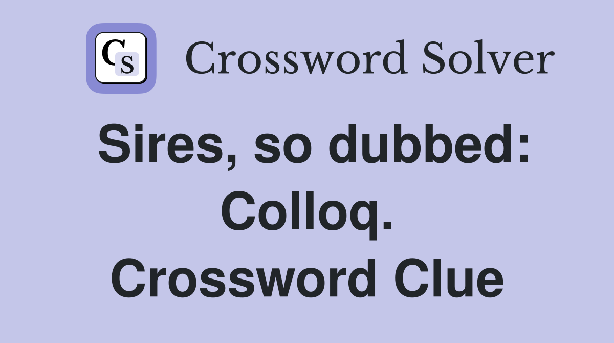 Sires, so dubbed: Colloq. Crossword Clue