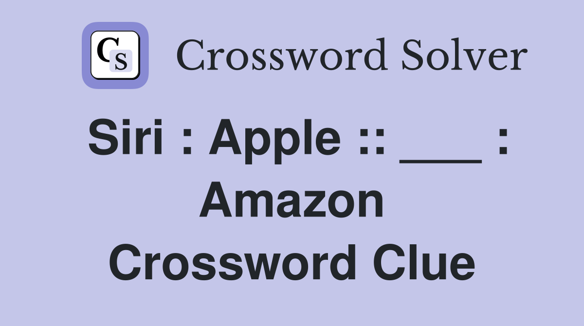 Siri : Apple :: ___ : Amazon Crossword Clue
