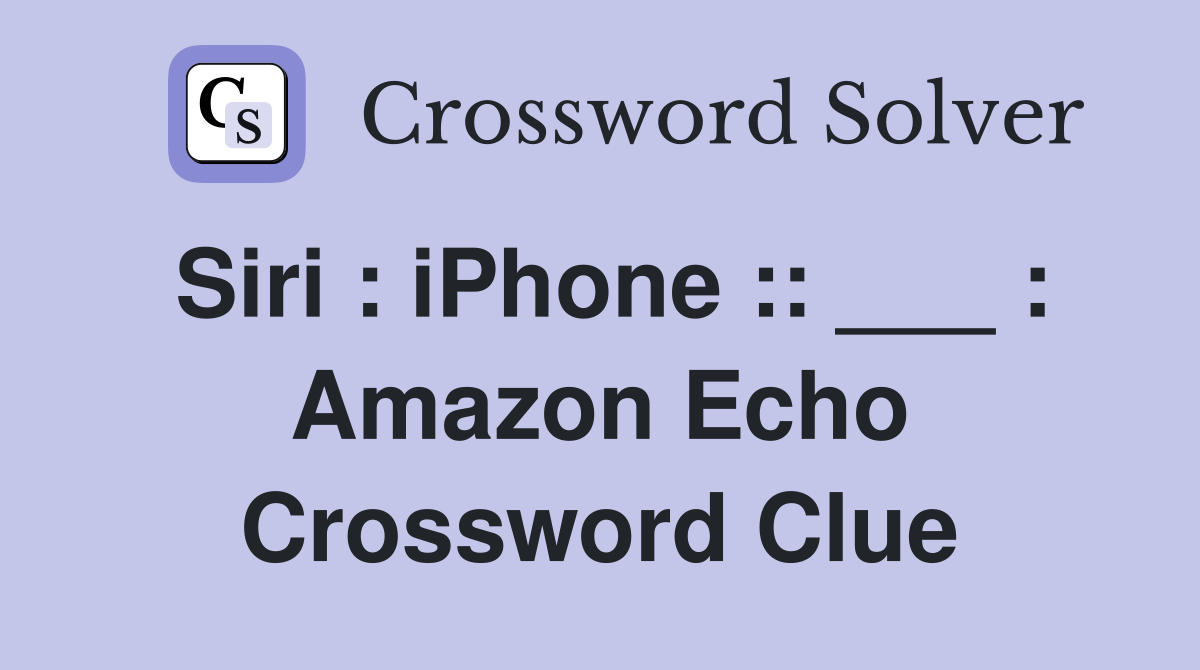 Siri : iPhone :: ___ : Amazon Echo Crossword Clue