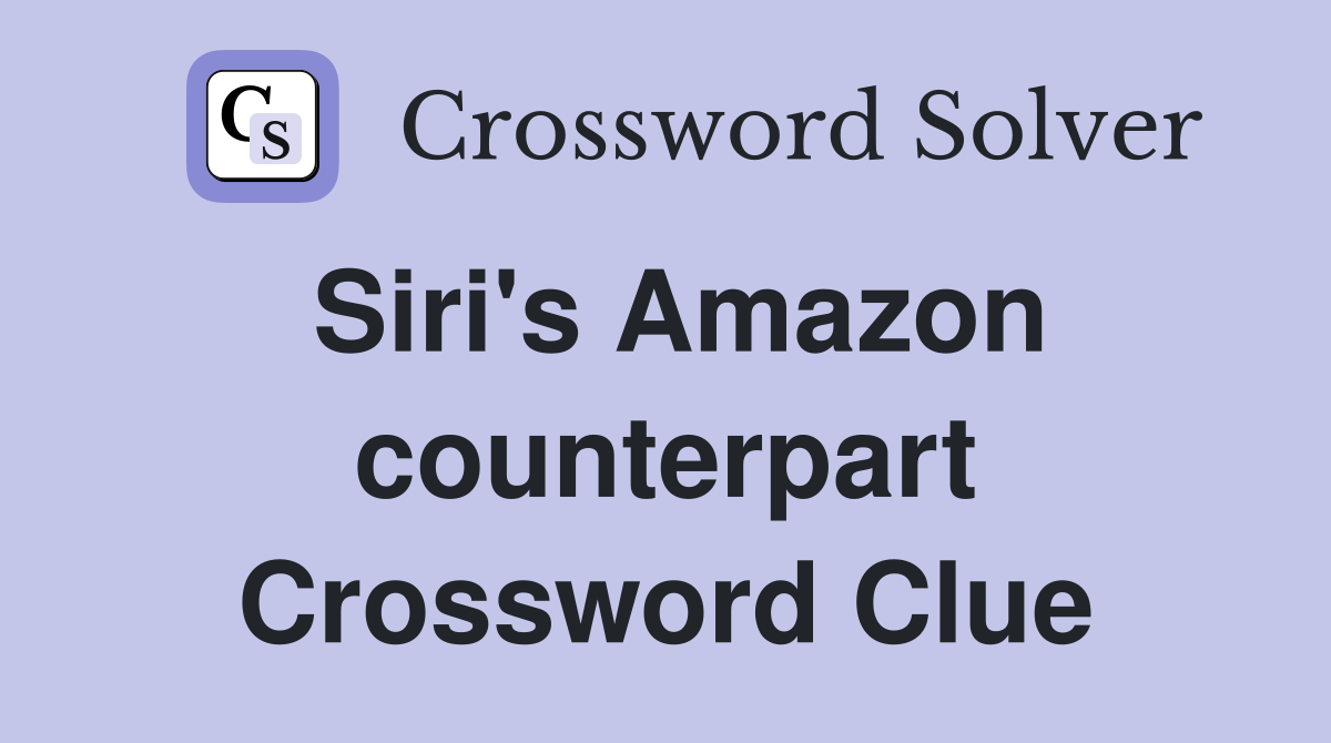 Siri's Amazon counterpart Crossword Clue