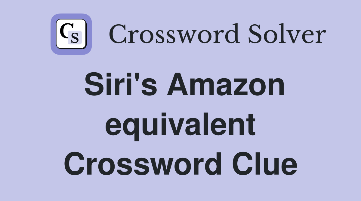 Siri's Amazon equivalent Crossword Clue
