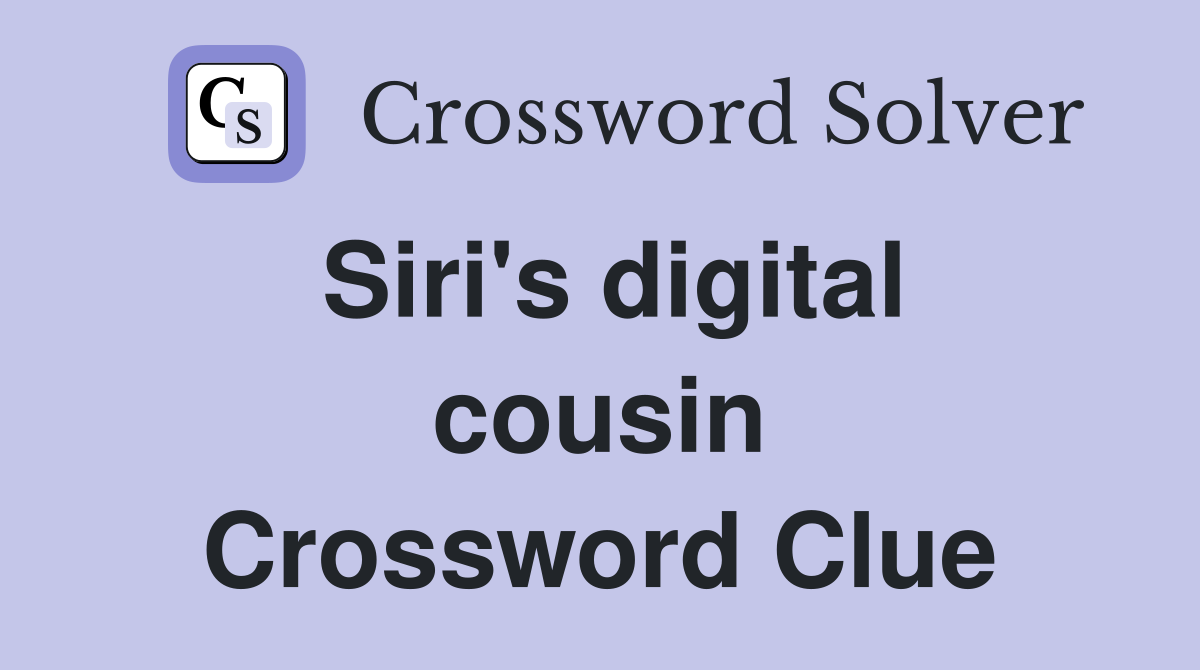 Siri's digital cousin Crossword Clue
