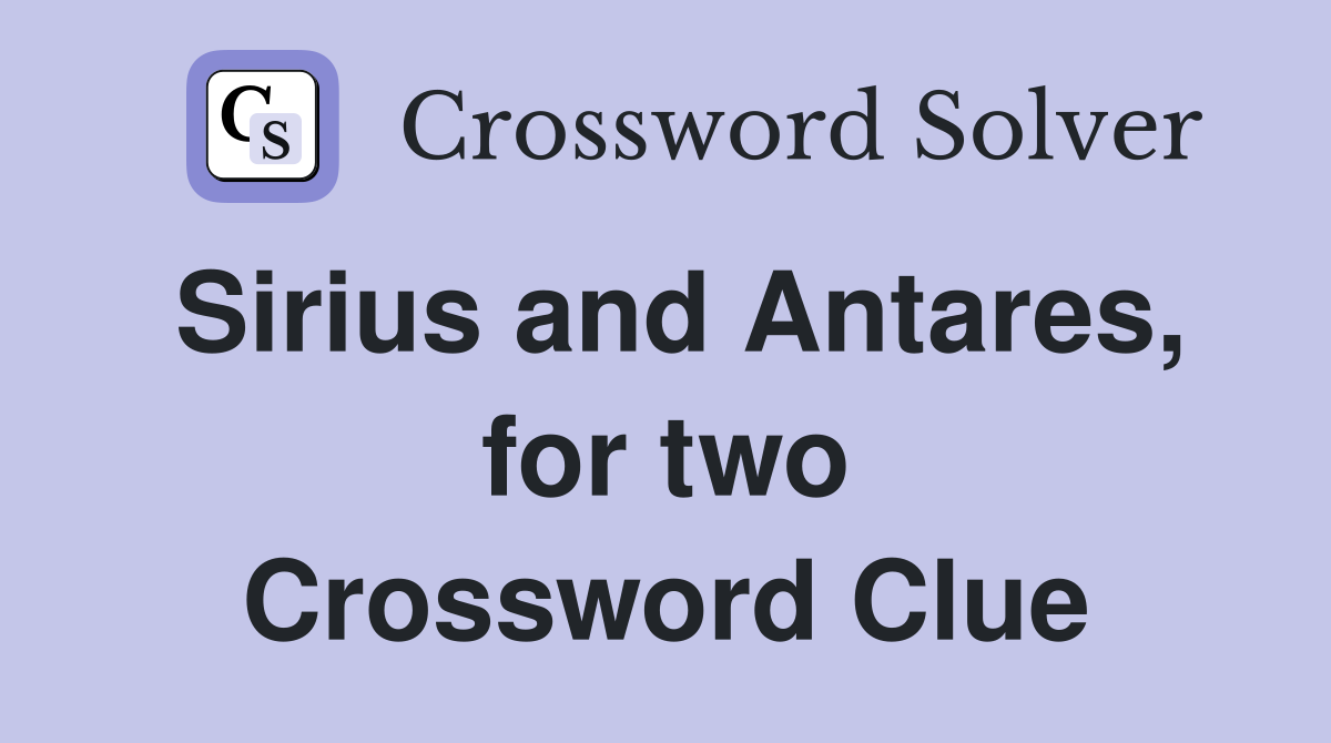Sirius and Antares, for two Crossword Clue