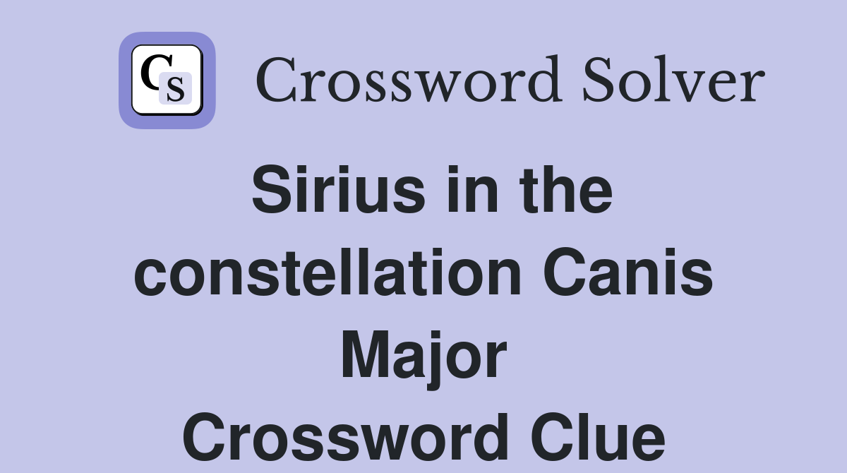 Sirius in the constellation Canis Major Crossword Clue