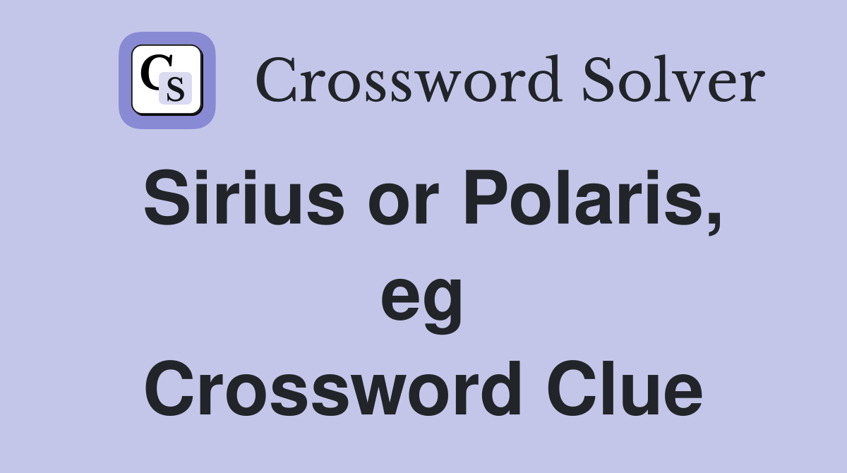 Sirius or Polaris, eg Crossword Clue